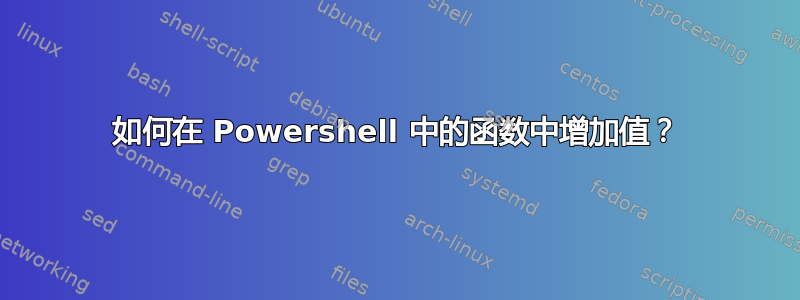 如何在 Powershell 中的函数中增加值？