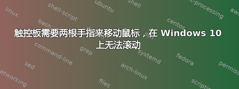 触控板需要两根手指来移动鼠标，在 Windows 10 上无法滚动