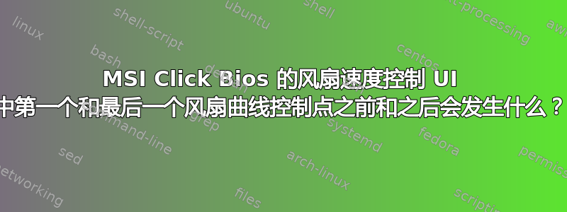 MSI Click Bios 的风扇速度控制 UI 中第一个和最后一个风扇曲线控制点之前和之后会发生什么？