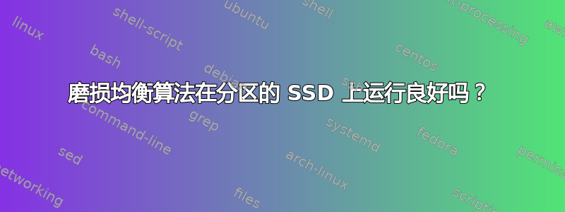 磨损均衡算法在分区的 SSD 上运行良好吗？