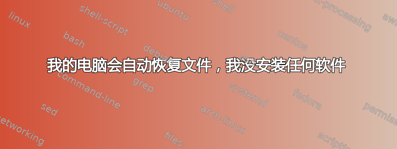 我的电脑会自动恢复文件，我没安装任何软件