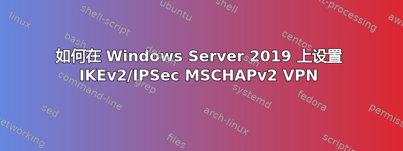 如何在 Windows Server 2019 上设置 IKEv2/IPSec MSCHAPv2 VPN