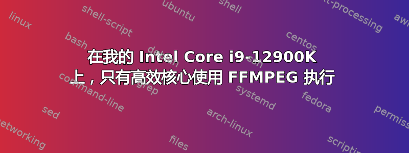 在我的 Intel Core i9-12900K 上，只有高效核心使用 FFMPEG 执行