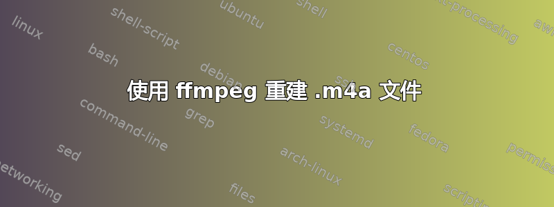 使用 ffmpeg 重建 .m4a 文件