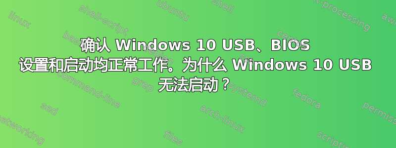 确认 Windows 10 USB、BIOS 设置和启动均正常工作。为什么 Windows 10 USB 无法启动？