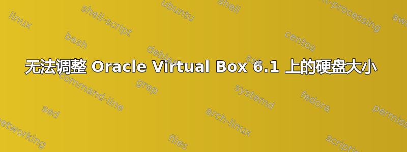 无法调整 Oracle Virtual Box 6.1 上的硬盘大小