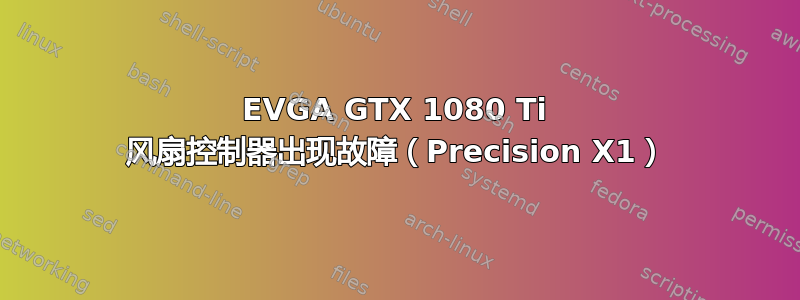 EVGA GTX 1080 Ti 风扇控制器出现故障（Precision X1）