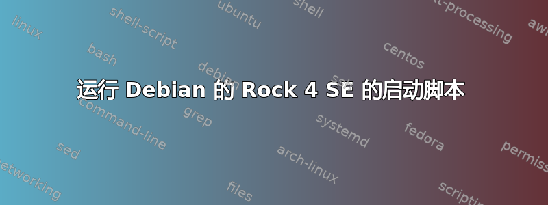 运行 Debian 的 Rock 4 SE 的启动脚本