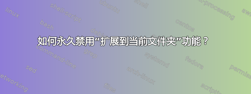 如何永久禁用“扩展到当前文件夹”功能？