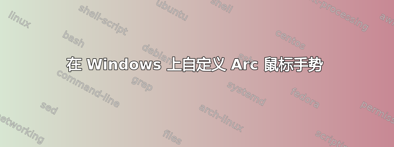 在 Windows 上自定义 Arc 鼠标手势