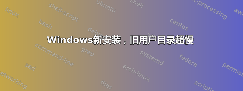 Windows新安装，旧用户目录超慢