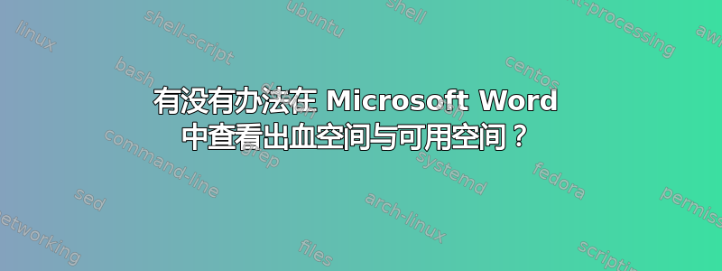 有没有办法在 Microsoft Word 中查看出血空间与可用空间？