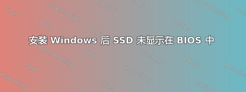 安装 Windows 后 SSD 未显示在 BIOS 中