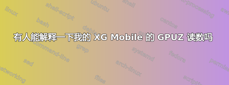 有人能解释一下我的 XG Mobile 的 GPUZ 读数吗