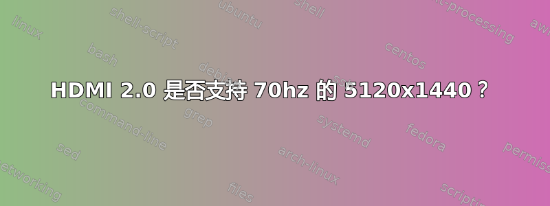 HDMI 2.0 是否支持 70hz 的 5120x1440？