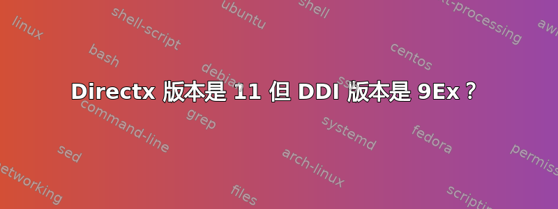 Directx 版本是 11 但 DDI 版本是 9Ex？