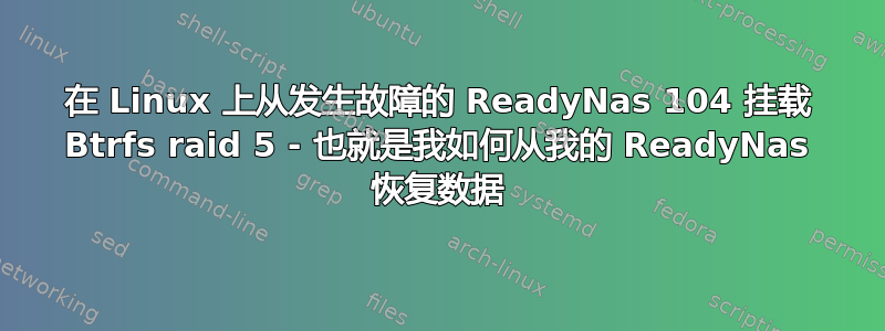 在 Linux 上从发生故障的 ReadyNas 104 挂载 Btrfs raid 5 - 也就是我如何从我的 ReadyNas 恢复数据