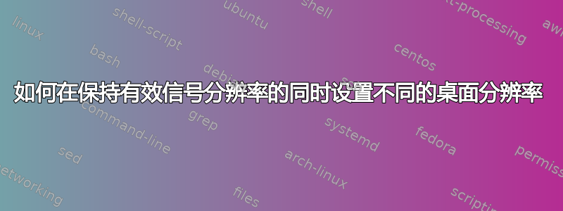 如何在保持有效信号分辨率的同时设置不同的桌面分辨率