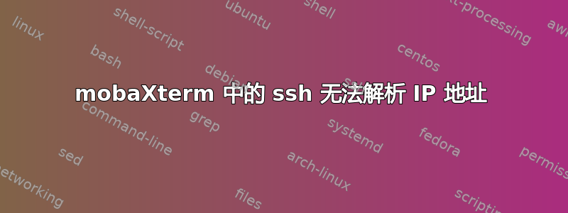 mobaXterm 中的 ssh 无法解析 IP 地址