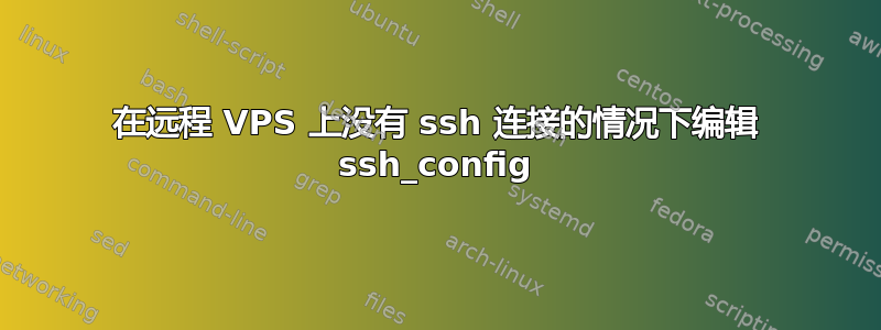 在远程 VPS 上没有 ssh 连接的情况下编辑 ssh_config