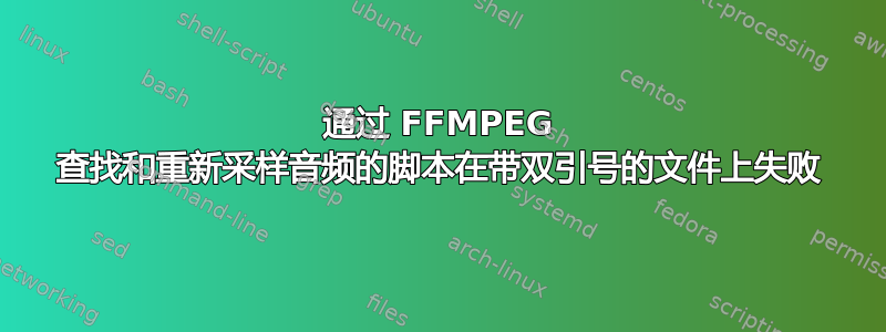 通过 FFMPEG 查找和重新采样音频的脚本在带双引号的文件上失败