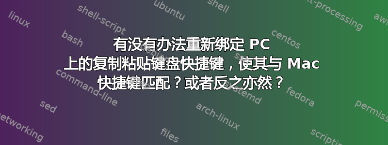 有没有办法重新绑定 PC 上的复制粘贴键盘快捷键，使其与 Mac 快捷键匹配？或者反之亦然？