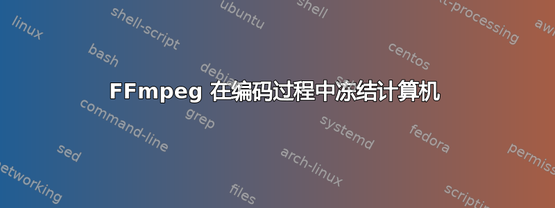 FFmpeg 在编码过程中冻结计算机