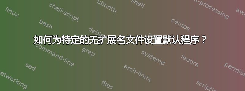 如何为特定的无扩展名文件设置默认程序？