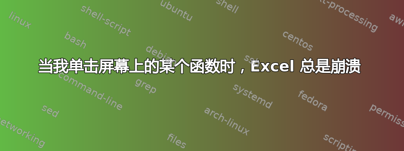 当我单击屏幕上的某个函数时，Excel 总是崩溃