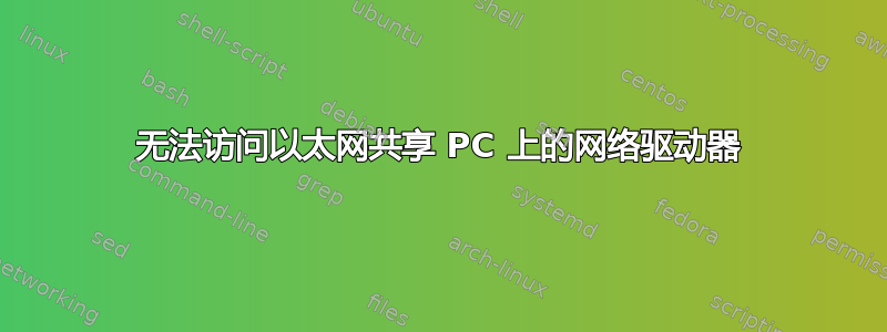 无法访问以太网共享 PC 上的网络驱动器