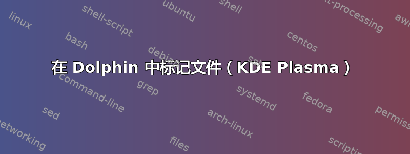 在 Dolphin 中标记文件（KDE Plasma）