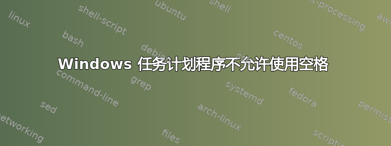 Windows 任务计划程序不允许使用空格