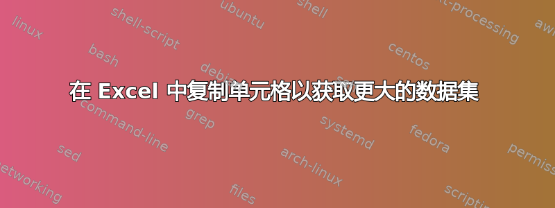 在 Excel 中复制单元格以获取更大的数据集