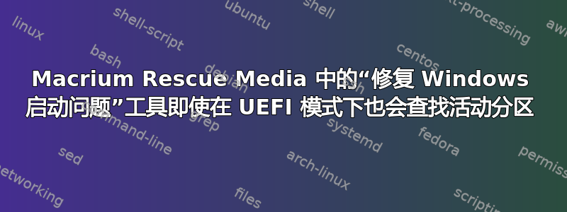 Macrium Rescue Media 中的“修复 Windows 启动问题”工具即使在 UEFI 模式下也会查找活动分区