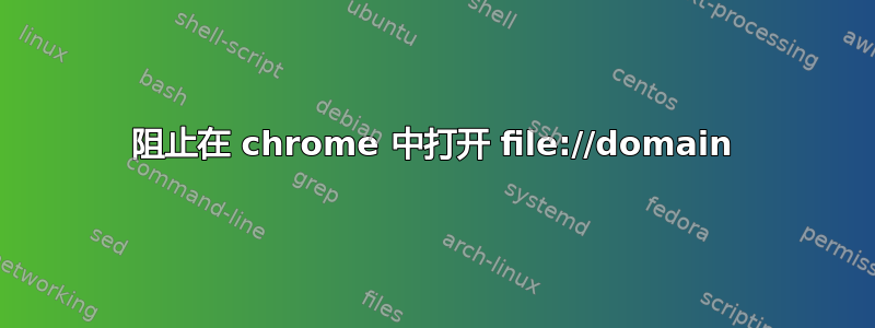 阻止在 chrome 中打开 file://domain