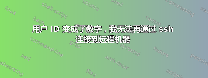 用户 ID 变成了数字，我无法再通过 ssh 连接到远程机器