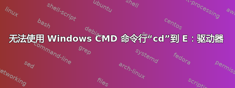 无法使用 Windows CMD 命令行“cd”到 E：驱动器