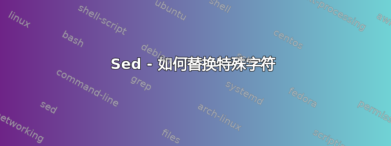 Sed - 如何替换特殊字符