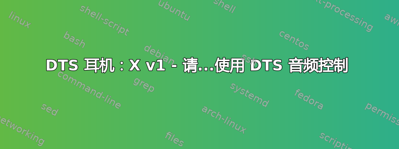 DTS 耳机：X v1 - 请...使用 DTS 音频控制