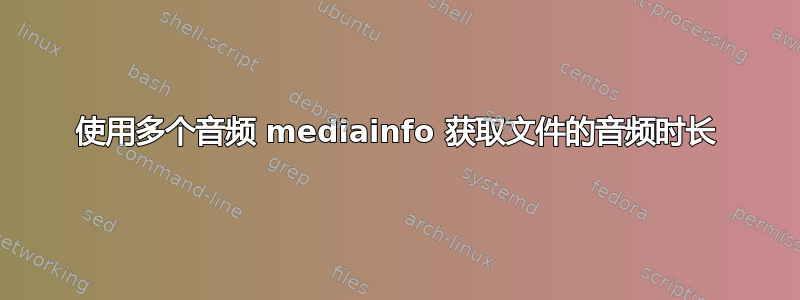 使用多个音频 mediainfo 获取文件的音频时长