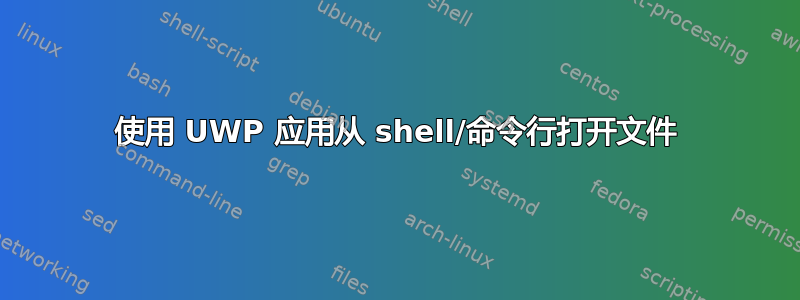 使用 UWP 应用从 shell/命令行打开文件