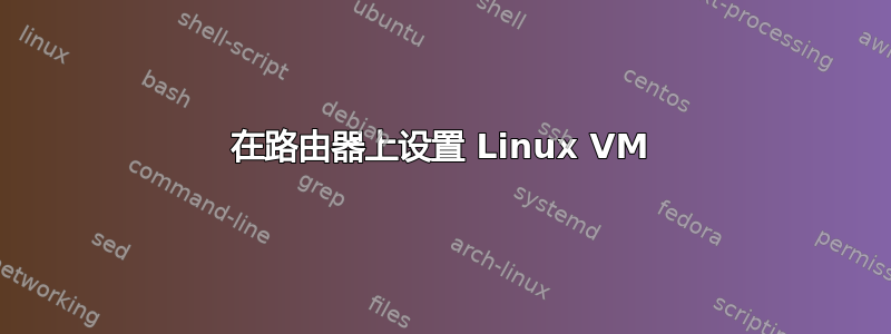 在路由器上设置 Linux VM