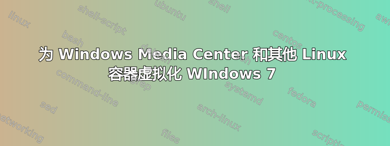 为 Windows Media Center 和其他 Linux 容器虚拟化 WIndows 7