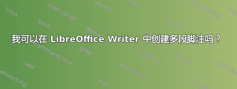 我可以在 LibreOffice Writer 中创建多段脚注吗？