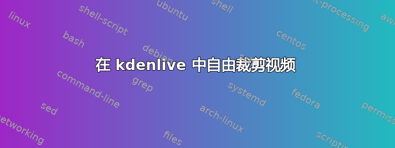 在 kdenlive 中自由裁剪视频