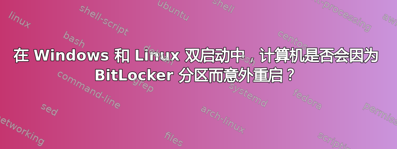 在 Windows 和 Linux 双启动中，计算机是否会因为 BitLocker 分区而意外重启？