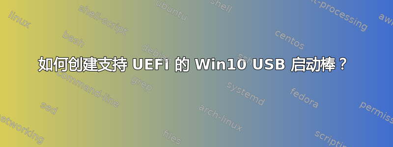 如何创建支持 UEFI 的 Win10 USB 启动棒？