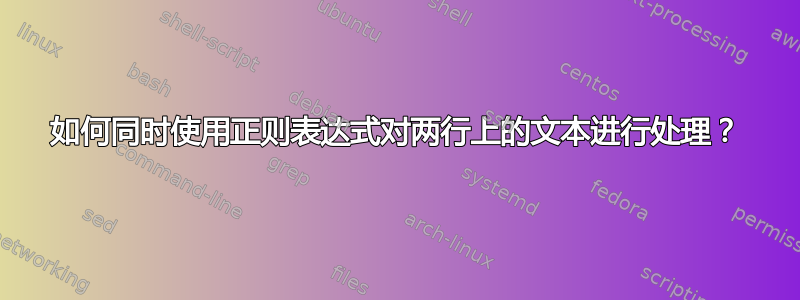 如何同时使用正则表达式对两行上的文本进行处理？