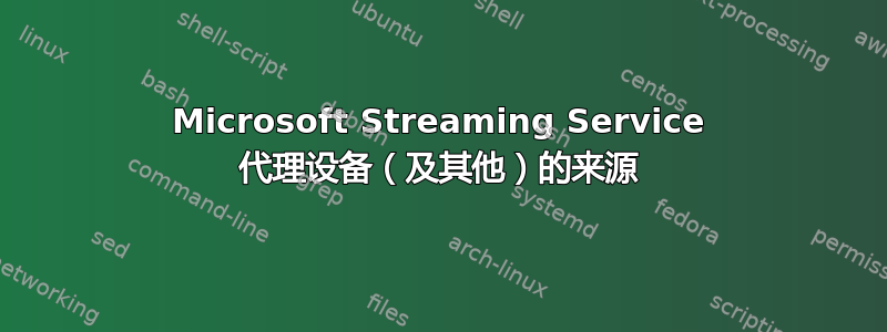 Microsoft Streaming Service 代理设备（及其他）的来源