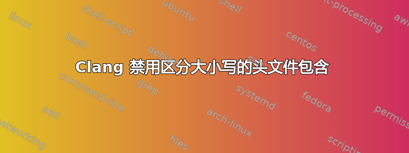 Clang 禁用区分大小写的头文件包含